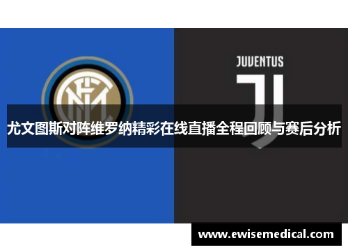尤文图斯对阵维罗纳精彩在线直播全程回顾与赛后分析