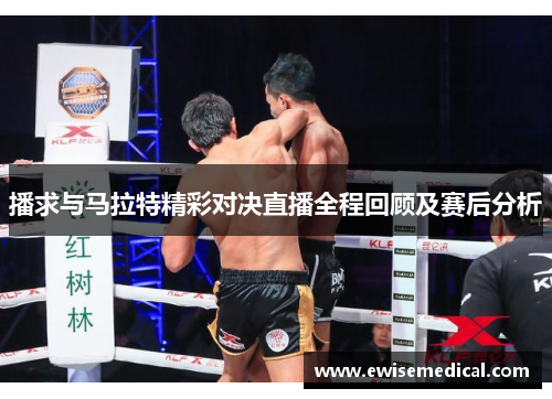 播求与马拉特精彩对决直播全程回顾及赛后分析